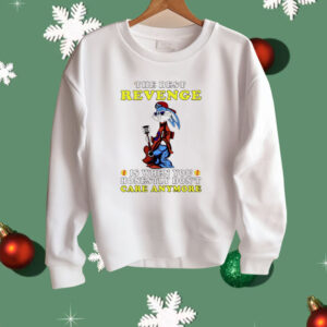 Bugs Bunny The Best Revenge Is When You Honestly Don’t Care Anymore Shirt
