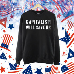 Capitalism Will Save Us Shirt