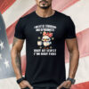 Chicken I Might Be Stubborn And Opinionated But At least I’m Not like Shirt