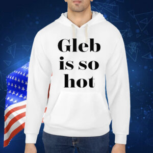 Ezra Sosa Gleb Is So Hot Shirt