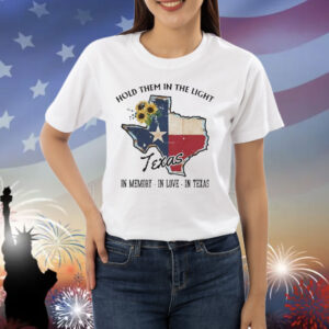 Hold Them In The Light In Memory In Love In Texas Hill Country Flood Relief Fundraiser Shirt