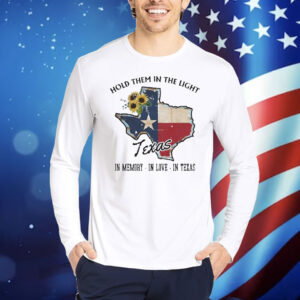 Hold Them In The Light In Memory In Love In Texas Hill Country Flood Relief Fundraiser Shirt