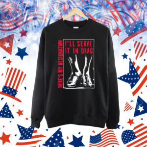 I'll Serve It In Drag Here's My Resignation Shirt
