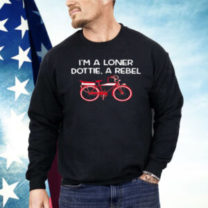 I'm A Loner Dottie A Rebel Shirt