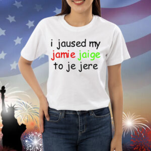 Limted I Jaused My Jamie Jaige To Je Jere Shirt