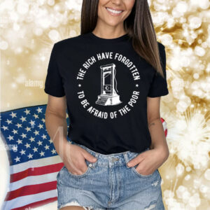 Punkwithacamera The Rich Have Forgotten To Be Afraid Of The Poor Shirt