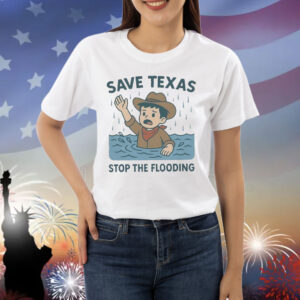 Save Texas Stop The Flooding Relief Shirt