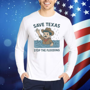 Save Texas Stop The Flooding Relief Shirt