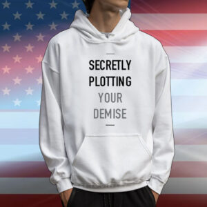 Secretly Plotting Your Demise T-Shirt