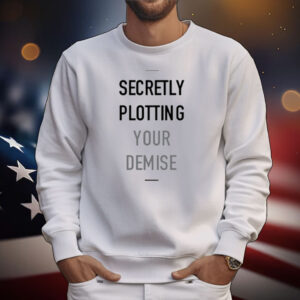 Secretly Plotting Your Demise T-Shirt
