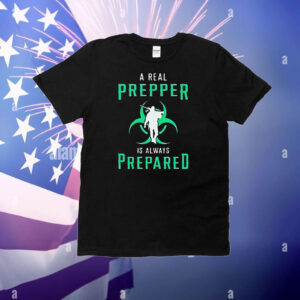 A real prepper is always prepared T-Shirt