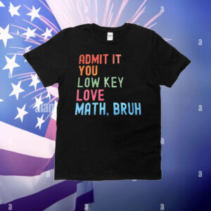 Admit it you lowkey love math bruh T-Shirt