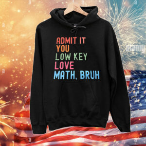 Admit it you lowkey love math bruh T-Shirt