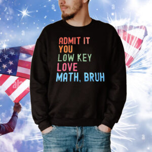 Admit it you lowkey love math bruh T-Shirt