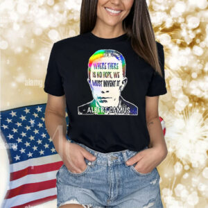 Albert Camus where there is no hope we must invent it Shirt