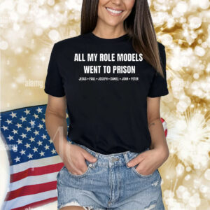 All my role models went to prison Shirt