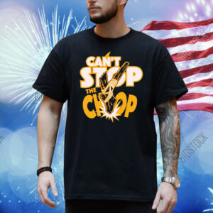 Can’t Stop The Chop Shirt