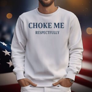 Choke Me Respectfully T-Shirt