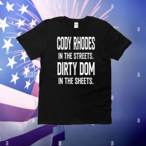 Cody Rhodes in the streets Dirty Dom in the sheets T-Shirt