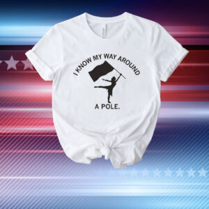 Color Guard Know My Way Around a Pole T-Shirt