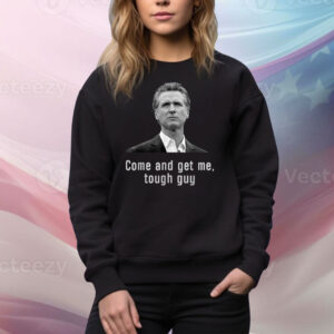Come And get Me Tough Guy Gavin Newsom Tee Shirt