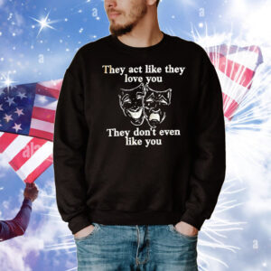 Comedy tragedy theater masks they act like they love you T-Shirt