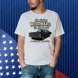 Cruising woodward in style 2025 a Michigan tradition Shirt