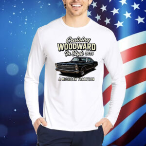 Cruising woodward in style 2025 a Michigan tradition Shirt