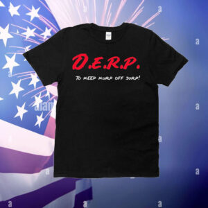 D.E.R.P. to keep kurp off surp T-Shirt