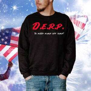 D.E.R.P. to keep kurp off surp T-Shirt