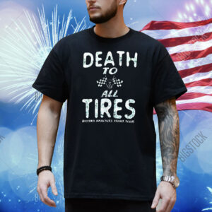 Death to all tires busted knuckles stunt tour Shirt
