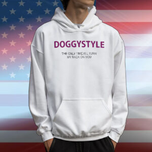 Doggystyle The Only Time I’ll Turn My Back On You T-Shirt