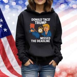 Donald Taco Trump Missed The Deadline Shirt