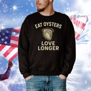 Eat Oysters Love Longer T-Shirt