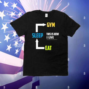 Eat sleep gym this is how I live T-Shirt