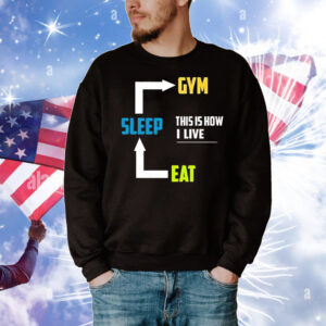 Eat sleep gym this is how I live T-Shirt