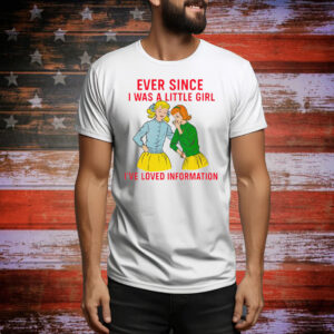 Ever Since I Was A Little Girl I've Loved Information Tee Shirt