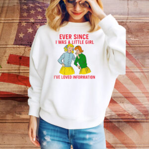 Ever Since I Was A Little Girl I've Loved Information Tee Shirt