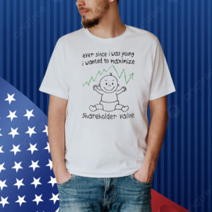 Ever Since I Was Young I Wanted To Maximize Shareholder Value Shirt