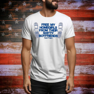Free My Homegirls From Their Shitty Boyfriends Type Shit Nude Project Tee Shirt