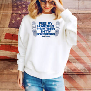 Free My Homegirls From Their Shitty Boyfriends Type Shit Nude Project Tee Shirt