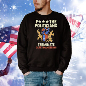 Fuck The Politicians Terminate Gerrymandering T-Shirt