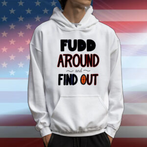 Fudd around and find out T-Shirt