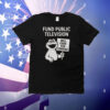 Fund Public Television T-Shirt