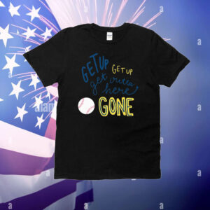 Get Up Get Up Get Outta Here Gone T-Shirt