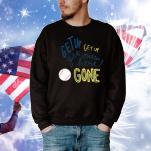 Get Up Get Up Get Outta Here Gone T-Shirt