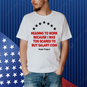 Heading To Work Because I Was Too Scared To Buy Salary Coin Shirt