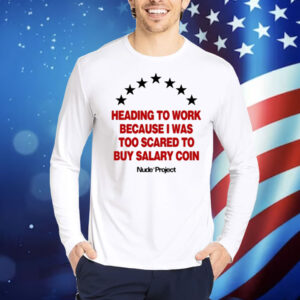 Heading To Work Because I Was Too Scared To Buy Salary Coin Shirt