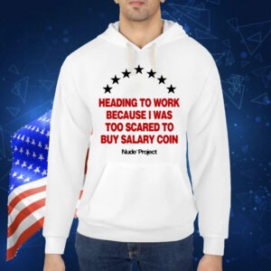 Heading To Work Because I Was Too Scared To Buy Salary Coin Shirt