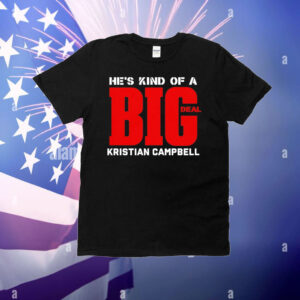 He’s kind of a big deal kristian campbell T-Shirt